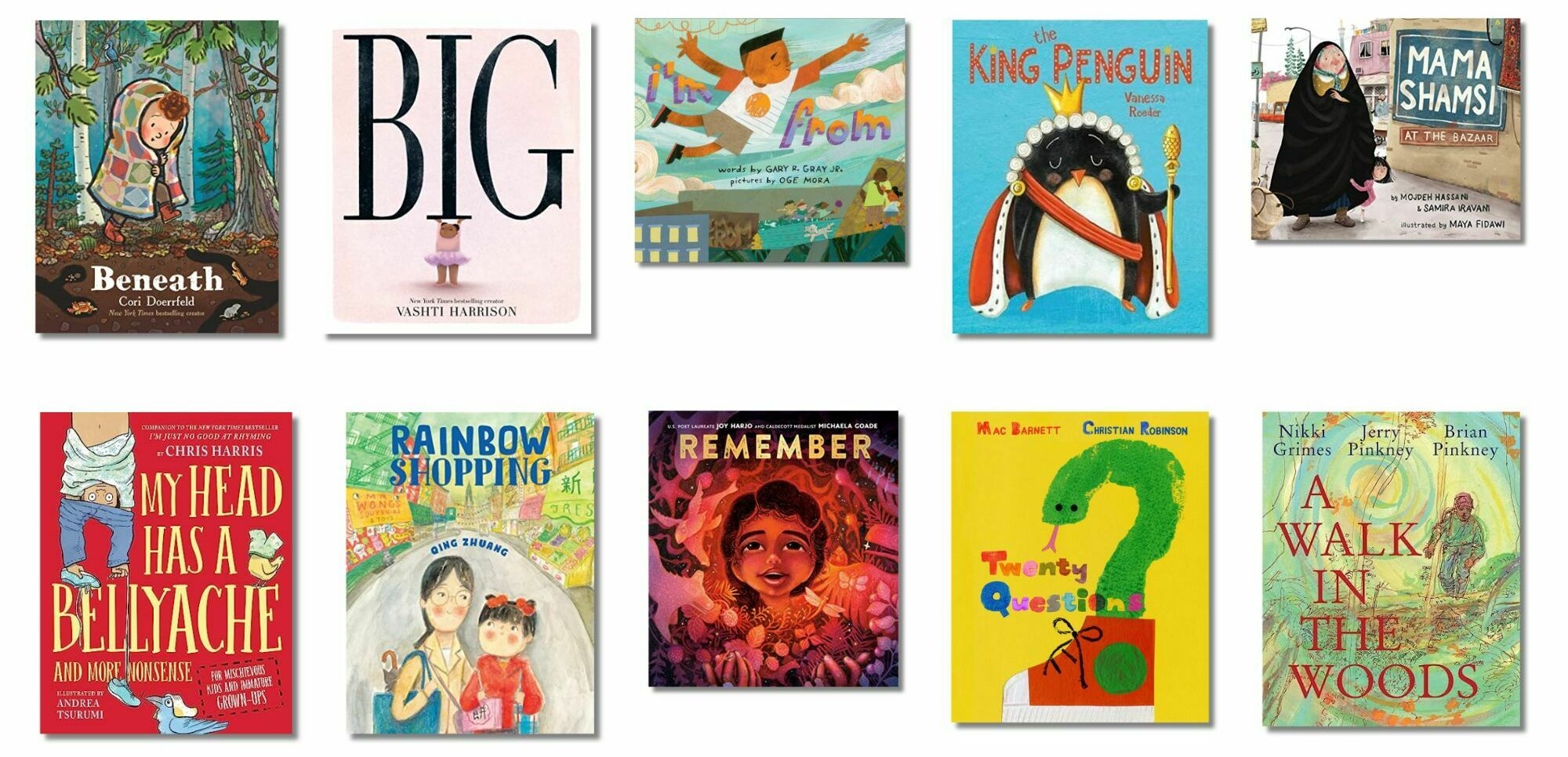 Book covers of: Beneath, Big, I&#039;m From, The King Penguin, Mama Shamsi at the Bazaar, My Head Has a Bellyache, Rainbow Shopping, Remember, Twenty Questions and A Walk in the Woods 