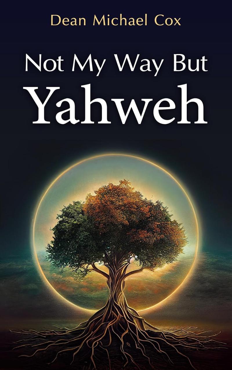 New book "Not My Way But Yahweh" by Dean Michael Cox is released,